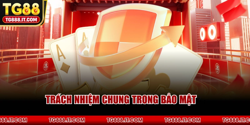 Trách Nhiệm Chung Trong Bảo Mật
