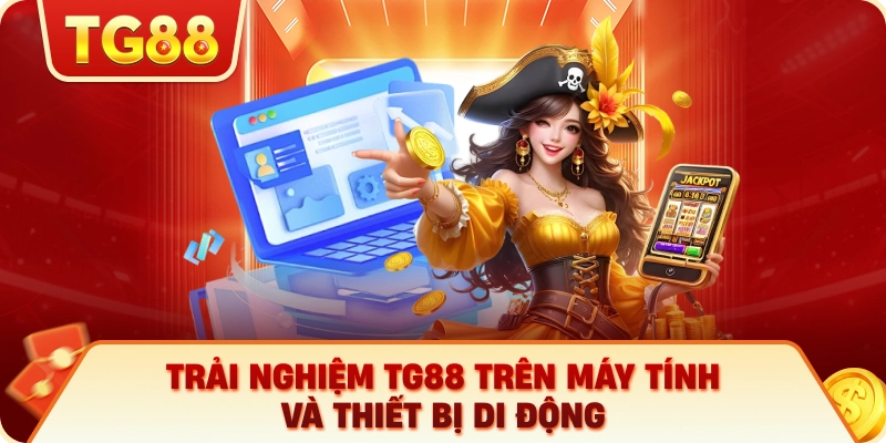 Trải Nghiệm TG88 Trên Máy Tính Và Thiết Bị Di Động